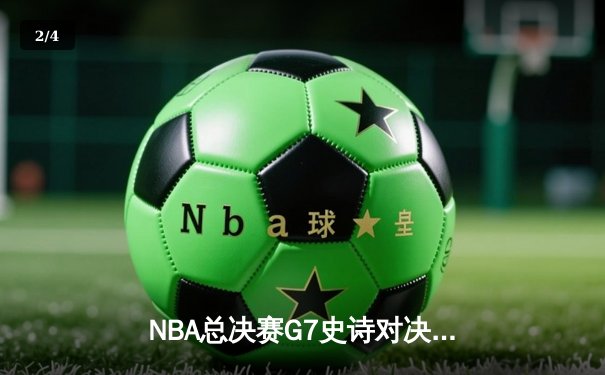 NBA总决赛G7史诗对决：约基奇三双力压塔图姆，掘金加时险胜凯尔特人夺队史首冠 - 2