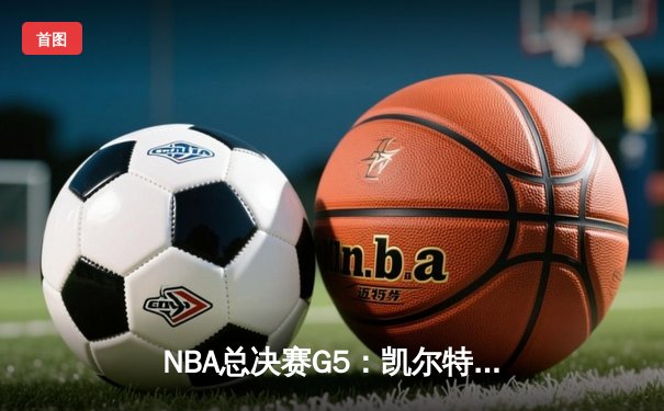 NBA总决赛G5：凯尔特人险胜勇士夺赛点，塔图姆狂砍34分率队逆转