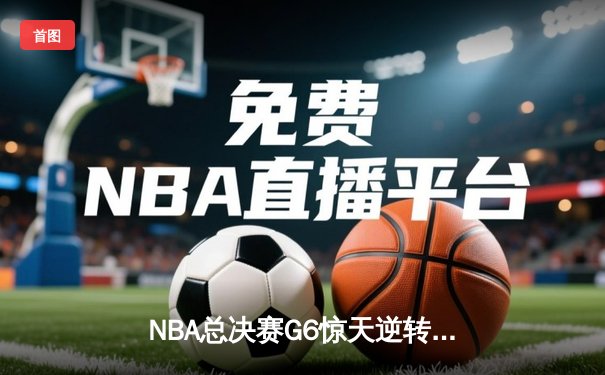 NBA总决赛G6惊天逆转：斯蒂芬·库里独砍43分，勇士力擒绿军夺赛点
