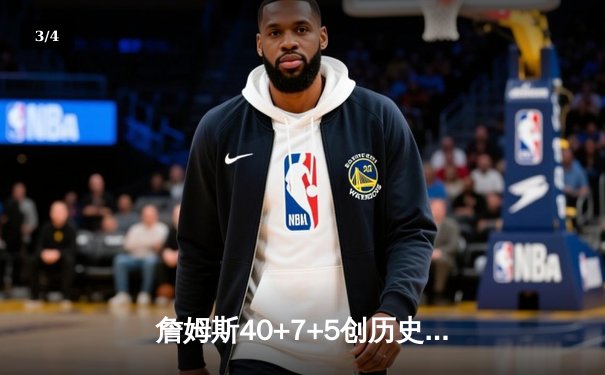 詹姆斯40+7+5创历史之夜，湖人加时险胜勇士迎赛季关键转折 - 3